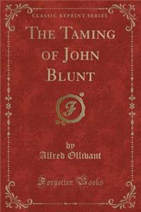 The Taming of John Blunt (Classic Reprint)