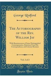 The Autobiography of the Rev. William Jay, Vol. 2 of 2: With Reminiscences of Some Distinguished Contemporaries, Selections from His Correspondence, and Literary Remains (Classic Reprint)