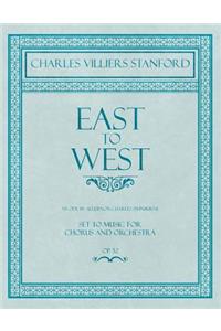 East to West - An Ode by Algernon Charles Swinburne - Set to Music for Chorus and Orchestra - Op.52