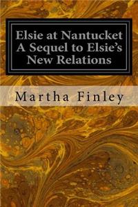 Elsie at Nantucket A Sequel to Elsie's New Relations