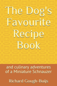 The Dog's Favourite Recipe Book: And Culinary Adventures of a Miniature Schnauzer