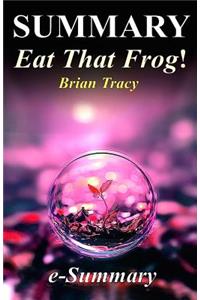Summary - Eat That Frog!: By Brian Tracy - 21 Great Ways to Stop Procrastinating and Get More Done in Less Time!