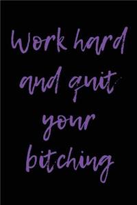 Work Hard and Quit Your Bitching