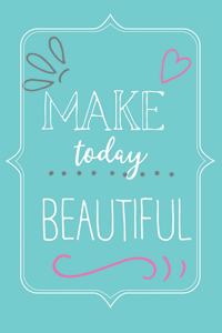 Make Today Beautiful Journal