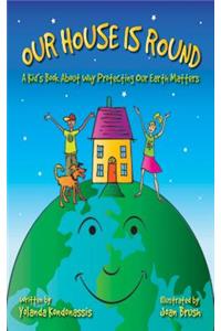 Our House Is Round: A Kid's Book about Why Protecting Our Earth Matters