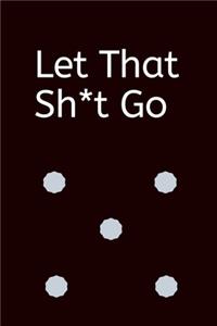Let That Sh*t Go
