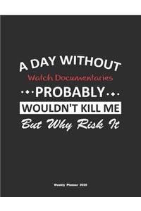 A Day Without Watch Documentaries Probably Wouldn't Kill Me But Why Risk It Weekly Planner 2020