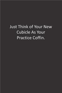 Just Think of Your New Cubicle As Your Practice Coffin.