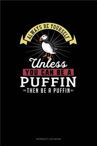 Always Be Yourself Unless You Can Be A Puffin Then Be A Puffin
