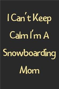 I Can't Keep Calm I'm A Snowboarding Mom