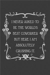 I never asked to be the World's Best Coworker But Here I am Absolutely Crushing it.