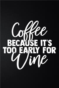 Coffee Because It's Too Early For Wine