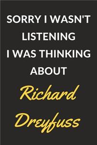 Sorry I Wasn't Listening I Was Thinking About Richard Dreyfuss