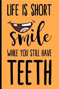 Life Is Short Smile While You Still Have Teeth