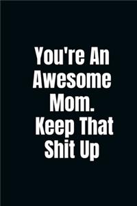 You're An Awesome Mom. Keep That Shit Up