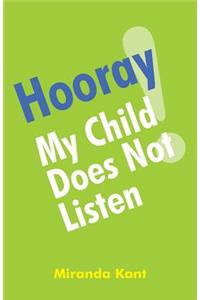 Hooray! My Child Does Not Listen