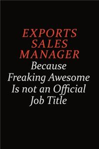 Exports Sales Manager Because Freaking Awesome Is Not An Official Job Title