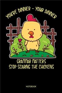 You're Dinner-Your Dinner Grammer Matters Stop Scaring The Chickens Notebook