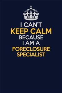 I Can't Keep Calm Because I Am A Foreclosure Specialist