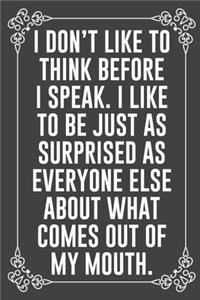 I Don't Like to Think Before I Speak. I Like to Be Just as Surprised as Everyone Else about What Comes Out of My Mouth.: Funny Blank Lined Ofiice Journals For Friend or Coworkers