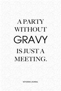 A Party Without Gravy Is Just A Meeting
