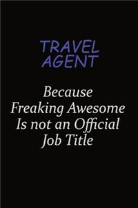 Travel Agent Because Freaking Awesome Is Not An Official Job Title