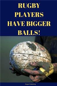 Rugby Players Have Bigger Balls