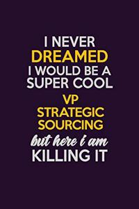 I Never Dreamed I Would Be A Super cool VP strategic sourcing But Here I Am Killing It