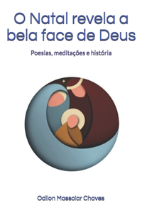 O Natal revela a bela face de Deus: Poesias, meditações e história