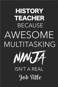 History Teacher Because Awesome Multitasking Ninja Isn't A Real Job Title