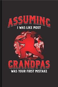 Assuming I was like most Granpas was your first Mistake