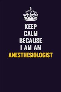 Keep Calm Because I Am An Anesthesiologist