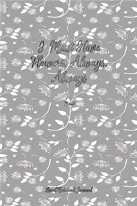 I Must Have Flowers, Always, Always Lined Notebook Journal