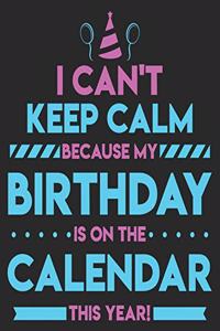 I Can't Keep Calm Because My Birthday Is On The Calendar This Year!