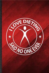 I Love Dieting Said No One Ever