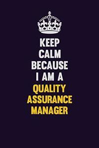 Keep Calm Because I Am A Quality Assurance Manager: Motivational and inspirational career blank lined gift notebook with matte finish