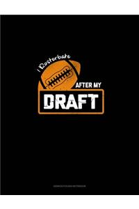 I Rosterbate After My Draft
