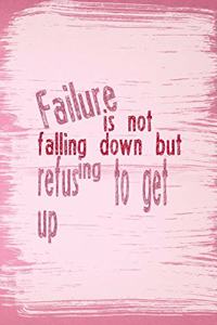 Failure Is Not Falling Down But Refusing To Get Up