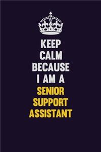 Keep Calm Because I Am A Senior Support Assistant