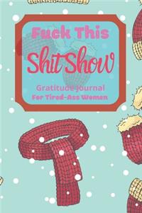 Fuck This Shit Show Gratitude Journal For Tired-Ass Women