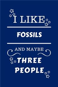 I Like Fossils And Maybe Three People
