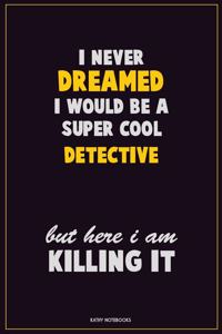 I Never Dreamed I would Be A Super Cool Detective But Here I Am Killing It