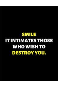 Smile It Intimates Those Who Wish To Destroy You