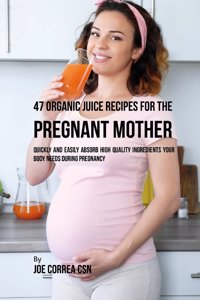 47 Organic Juice Recipes for the Pregnant Mother