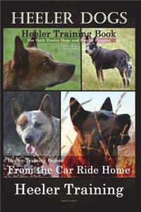 Heeler Dogs Heeler Training Book for Both Heeler Dogs and Heeler Puppies By D!D THIS Dog Training