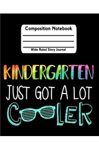 Kindergarten Just Got a Lot Cooler: Composition Notebook Wide Ruled Story Journal Picture Space