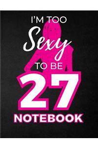 I'm Too Sexy To Be 27 Notebook