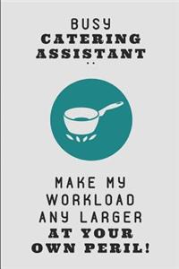 Busy Catering Assistant .. Make My Workload Any Larger at Your Own Peril