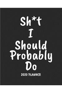 Sh*t I Should Probably Do 2020 Planner