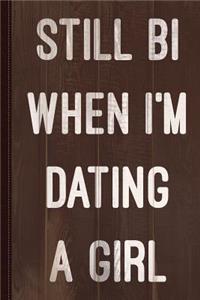 Still Bi When I'm Dating a Girl Journal Notebook